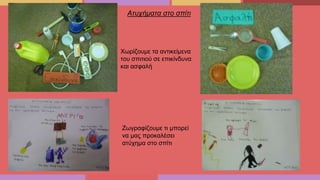 Χωρίζουμε τα αντικείμενα
του σπιτιού σε επικίνδυνα
και ασφαλή
Ζωγραφίζουμε τι μπορεί
να μας προκαλέσει
ατύχημα στο σπίτι
Ατυχήματα στο σπίτι
 