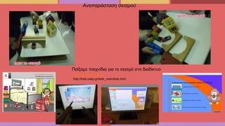 Παίξαμε παιχνίδια για το σεισμό στο διαδίκτυο
http://deucalion.edu.gr
http://kids.oasp.gr/kids_main/kids.html
Αναπαράσταση σεισμού
 