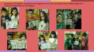 Χωρισμός σε 6 ομάδες: ατυχήματα που συμβαίνουν στο σπίτι,στο σχολείο,στην παιδική χαρά,στον
σεισμό,στην θάλασσα και στον δρόμο
 