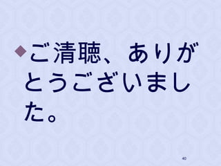 ご清聴、ありが
とうございまし
た。
40
 