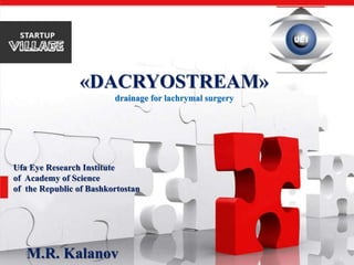 «DACRYOSTREAM»
drainage for lachrymal surgery
Ufa Eye Research Institute
of Academy of Science
of the Republic of Bashkortostan
M.R. Kalanov
 