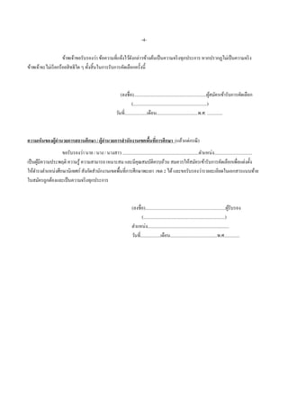 -4-
ข้าพเจ้าขอรับรองว่า ข้อความที่แจ้งไว้ดังกล่าวข้างต้นเป็นความจริงทุกประการ หากปรากฏไม่เป็นความจริง
ข้าพเจ้าจะไม่เรียกร้อยสิทธิใด ๆ ทั้งสิ้นในการรับการคัดเลือกครั้งนี้
(ลงชื่อ).................................................................ผู้สมัครเข้ารับการคัดเลือก
(..................................................................)
วันที่....................เดือน.....................................พ.ศ. ..............
ความเห็นของผู้อานวยการสถานศึกษา / ผู้อานวยการสานักงานเขตพื้นที่การศึกษา (แล้วแต่กรณี)
ขอรับรองว่า นาย / นาง / นางสาว ....................................................................ตาแหน่ง..................................
เป็นผู้มีความประพฤติ ความรู้ ความสามารถ เหมาะสม และมีคุณสมบัติครบถ้วน สมควรให้สมัครเข้ารับการคัดเลือกเพื่อแต่งตั้ง
ให้ดารงตาแหน่งศึกษานิเทศก์ สังกัดสานักงานเขตพื้นที่การศึกษาพะเยา เขต 2 ได้และขอรับรองว่ารายละเอียดในเอกสารแนบท้าย
ใบสมัครถูกต้องและเป็นความจริงทุกประการ
(ลงชื่อ)........................................................................ผู้รับรอง
(.........................................................................)
ตาแหน่ง.........................................................................
วันที่..................เดือน..........................................พ.ศ..............
 