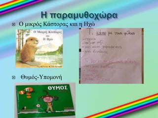  Ο μικρός Κάστορας και η Ηχώ
 Θυμός-Υπομονή
 