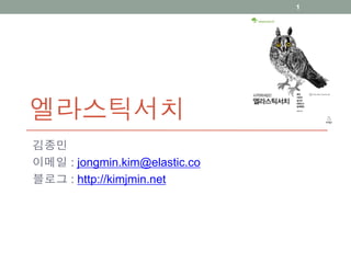 엘라스틱서치
김종민
이메일 : jongmin.kim@elastic.co
블로그 : http://kimjmin.net
1
 