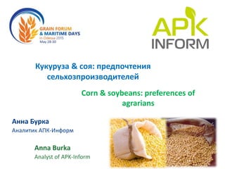 Кукуруза & соя: предпочтения
сельхозпроизводителей
Анна Бурка
Аналитик АПК-Информ
Anna Burka
Analyst of APK-Inform
Corn & soybeans: preferences of
agrarians
 