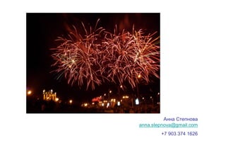 Анна Степнова
anna.stepnova@gmail.com
+7 903 374 1626
 