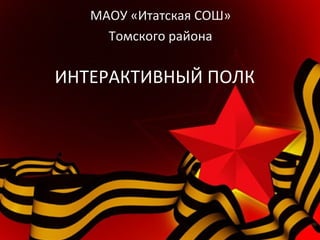 ИНТЕРАКТИВНЫЙ ПОЛК
МАОУ «Итатская СОШ»
Томского района
 
