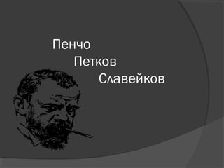 Пенчо
Петков
Славейков
 
