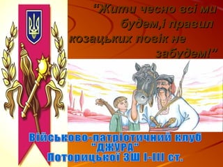 ““Жити чесно всі миЖити чесно всі ми
будем,і правилбудем,і правил
козацьких повік некозацьких повік не
забудем!”забудем!”
 