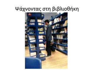 Ψάχνοντας στη βιβλιοθήκη
 