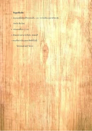 ข้อมูลเพิ่มเติม
7. คะแนนเฉลี่ยมัธยมศึกษาตอนต้น 2.89 จากโรงเรียน ยุพราชวิทยาลัย
จังหวัด เชียงใหม่
8. คะแนนเฉลี่ย ม.5 2.62
9. ทักษะ/ความสามารถพิเศษ เล่นดนตรี
11คณะที่อยากเรียนและอาชีพที่ตั้งใจไว้
วิศวกรรมศาสตร์ วิศวกร
 