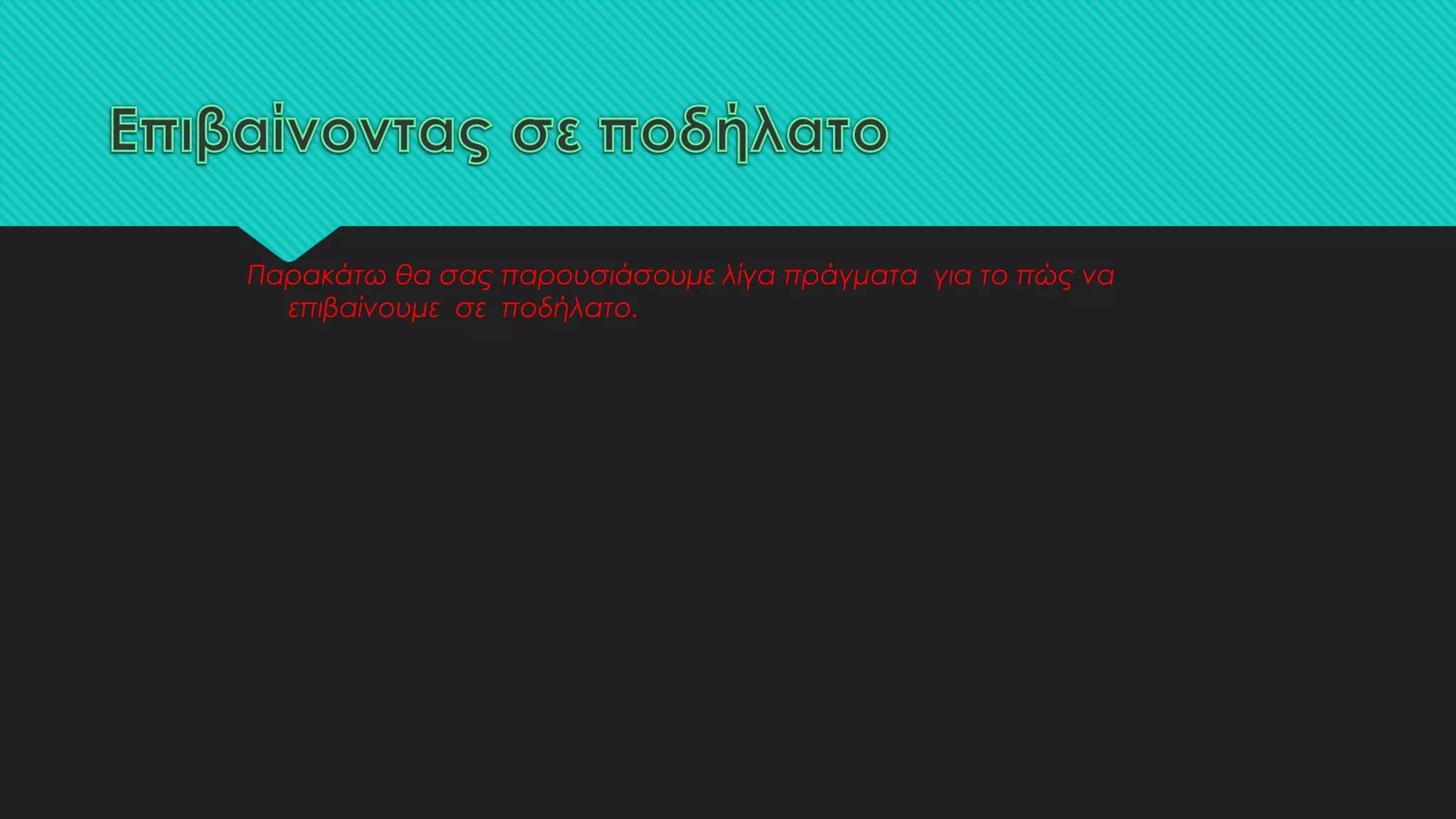 Παρακάτω θα σας παρουσιάσουμε λίγα πράγματα για το πώς να
επιβαίνουμε σε ποδήλατο.
 