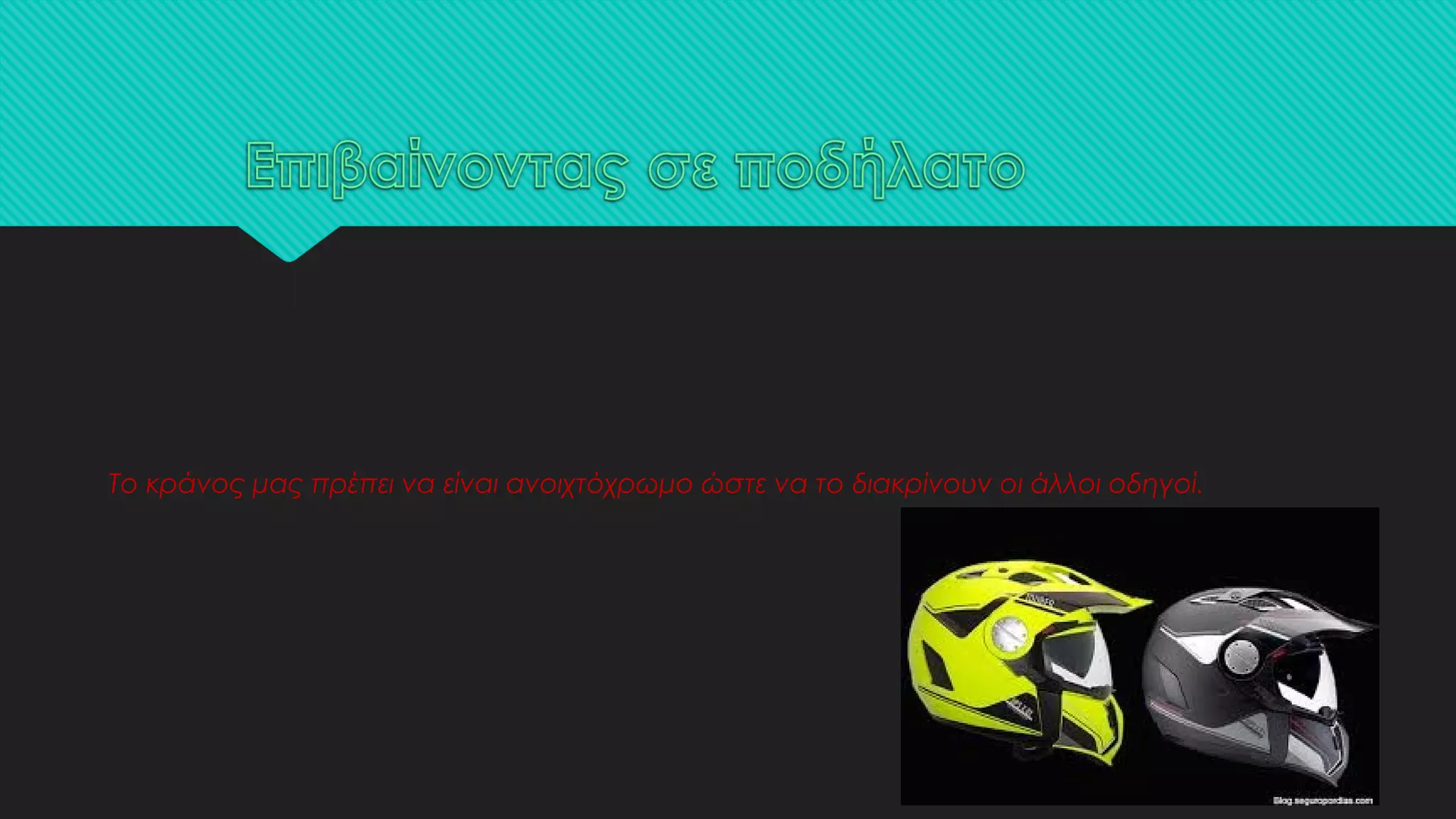 Το κράνος μας πρέπει να είναι ανοιχτόχρωμο ώστε να το διακρίνουν οι άλλοι οδηγοί.
 