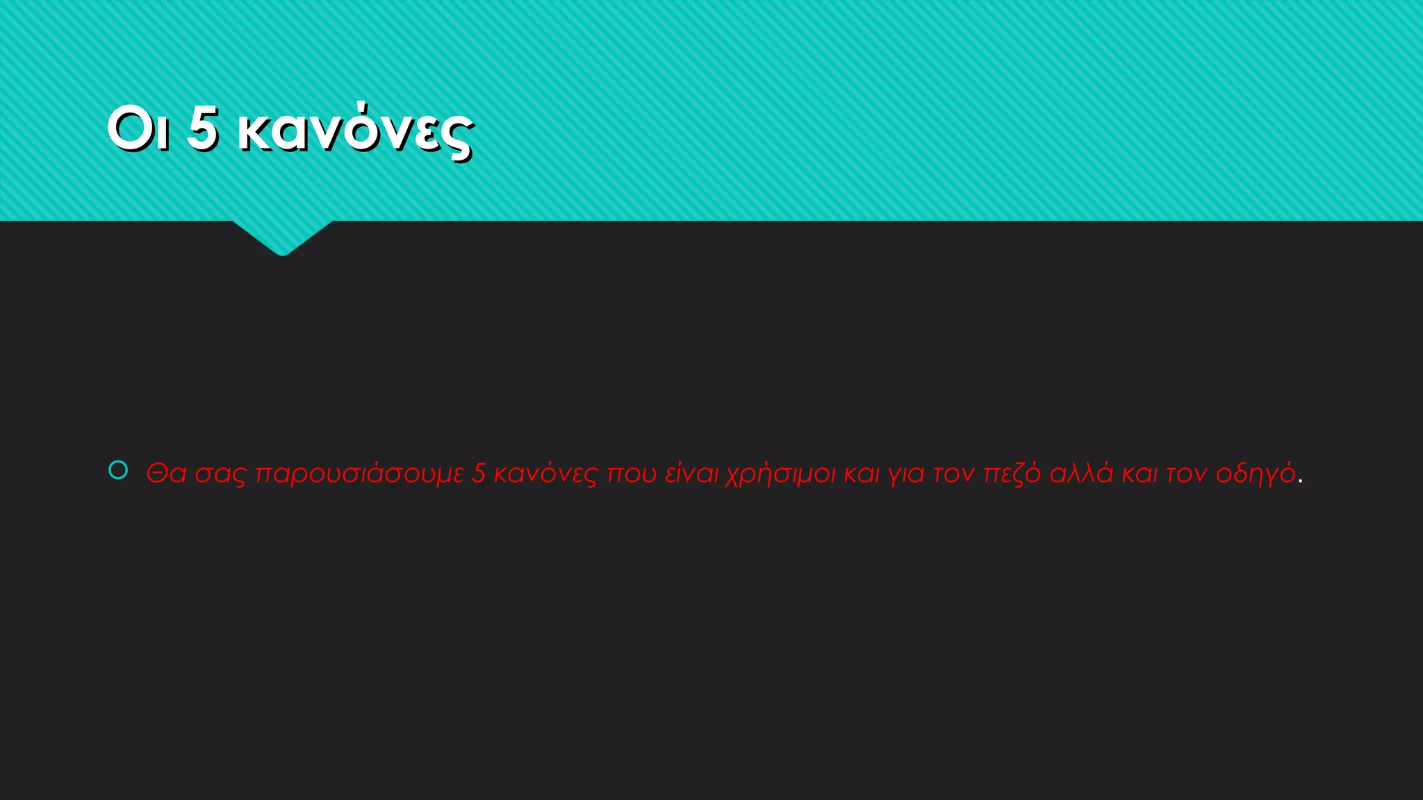 Οι 5 κανόνεςΟι 5 κανόνες
 Θα σας παρουσιάσουμε 5 κανόνες που είναι χρήσιμοι και για τον πεζό αλλά και τον οδηγό.
 