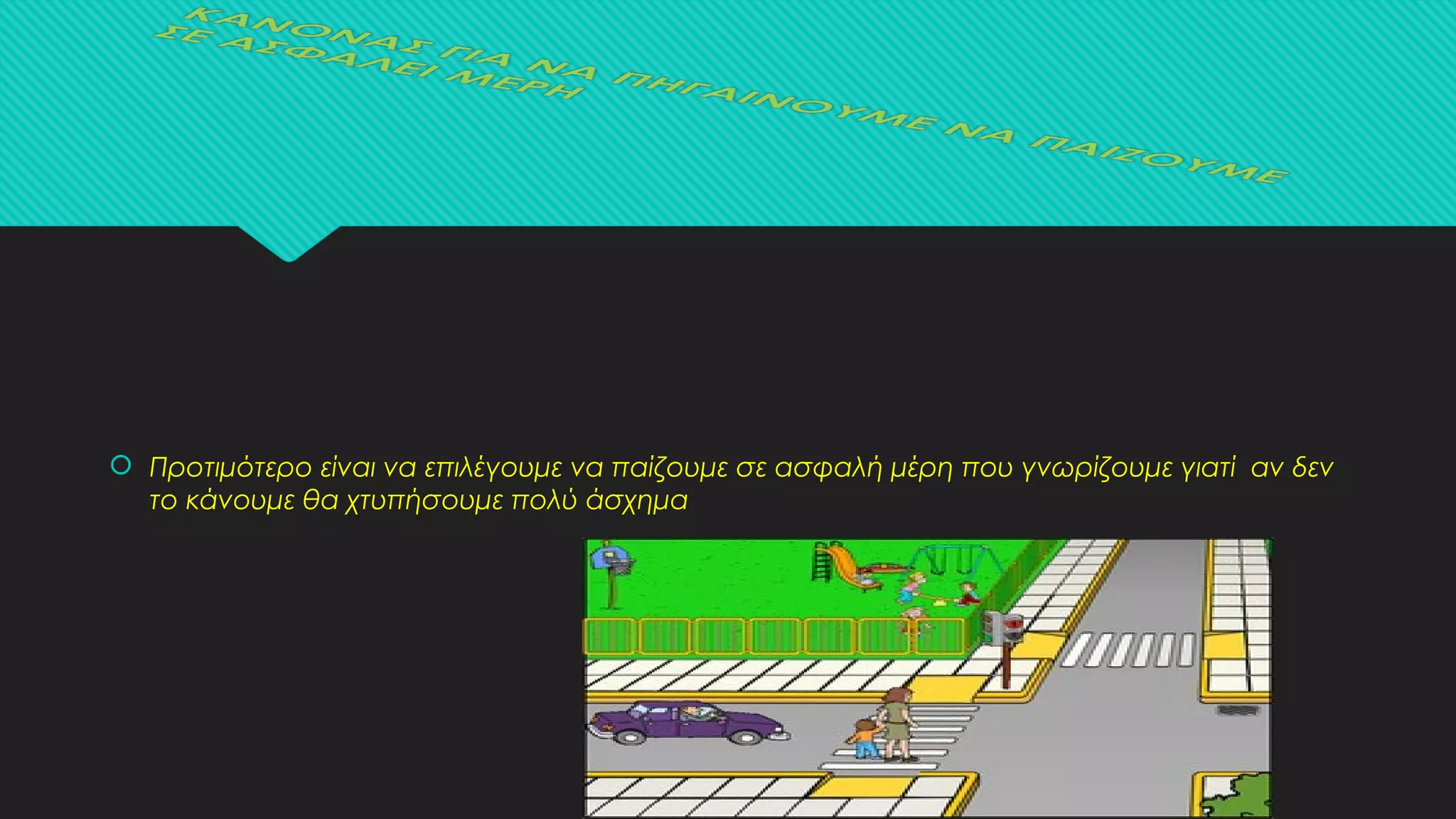  Προτιμότερο είναι να επιλέγουμε να παίζουμε σε ασφαλή μέρη που γνωρίζουμε γιατί αν δεν
το κάνουμε θα χτυπήσουμε πολύ άσχημα
 