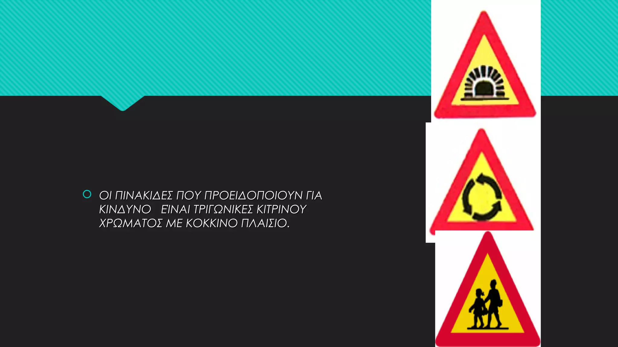  ΟΙ ΠΙΝΑΚΙΔΕΣ ΠΟΥ ΠΡΟΕΙΔΟΠΟΙΟΥΝ ΓΙΑΟΙ ΠΙΝΑΚΙΔΕΣ ΠΟΥ ΠΡΟΕΙΔΟΠΟΙΟΥΝ ΓΙΑ
ΚΙΝΔΥΝΟ ΕΊΝΑΙ ΤΡΙΓΩΝΙΚΕΣ ΚΙΤΡΙΝΟΥΚΙΝΔΥΝΟ ΕΊΝΑΙ ΤΡΙΓΩΝΙΚΕΣ ΚΙΤΡΙΝΟΥ
ΧΡΩΜΑΤΟΣ ΜΕ ΚΟΚΚΙΝΟ ΠΛΑΙΣΙΟ.ΧΡΩΜΑΤΟΣ ΜΕ ΚΟΚΚΙΝΟ ΠΛΑΙΣΙΟ.
 