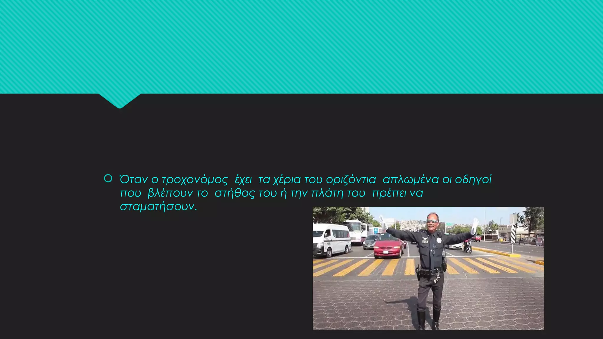  Όταν ο τροχονόμος έχει τα χέρια του οριζόντια απλωμένα οι οδηγοί
που βλέπουν το στήθος του ή την πλάτη του πρέπει να
σταματήσουν.
 