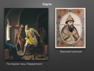 Смута
Последние часы Лжедмитрия I
Василий Шуйский
 
