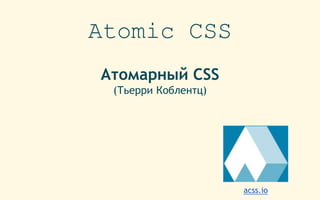 Atomic CSS
Атомарный CSS
(Тьерри Коблентц)
acss.io
 