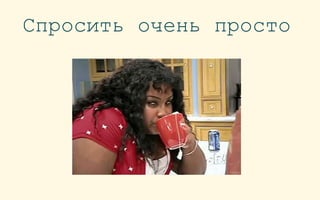 Спросить очень просто
 