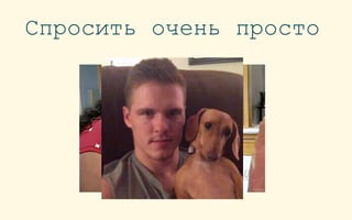 Спросить очень просто
 