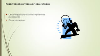 Характеристика управленческого блока
 Общее функциональное и проектное
руководство
 Стиль управления
 