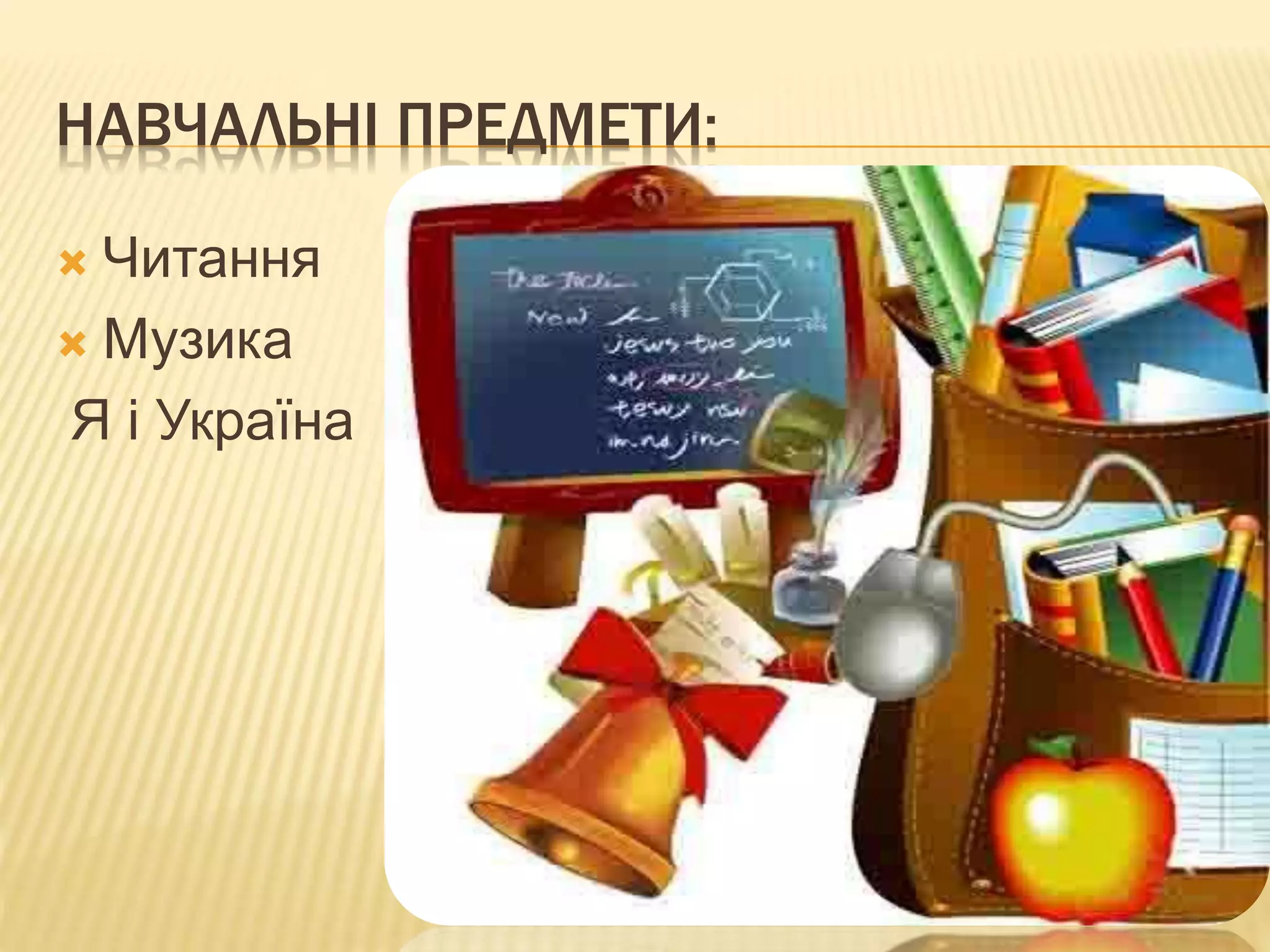 НАВЧАЛЬНІ ПРЕДМЕТИ:
 Читання
 Музика
Я і Україна
 