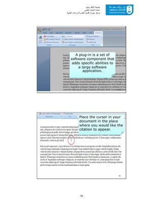 70
‫ﺳﻌﻮد‬ ‫اﻟﻤﻠﻚ‬ ‫ﺟﺎﻣﻌﺔ‬
‫اﻟﻌﻠﻤﻲ‬ ‫اﻟﺒﺤﺚ‬ ‫ﻋﻤﺎدة‬
‫ﻣﺮﻛﺰ‬‫اﻟﻌ‬ ‫أﻗﺴﺎم‬ ‫ﺑﺤﻮث‬‫اﻟﻄﺒﯿﺔ‬ ‫اﻟﺪراﺳﺎت‬ ‫ﻠﻮم‬
A plug-in is a set of
software component that
adds specific abilities to
a large software
application.
63
Place the cursor in your
document in the place
where you would like the
citation to appear.
64
 