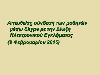 Απευθείας σύνδεση των μαθητώνΑπευθείας σύνδεση των μαθητών
μέσωμέσω SkypeSkype με την Δίωξημε την Δίωξη
Ηλεκτρονικού ΕγκλήματοςΗλεκτρονικού Εγκλήματος
((9 Φεβρουαρίου 20159 Φεβρουαρίου 2015))
 