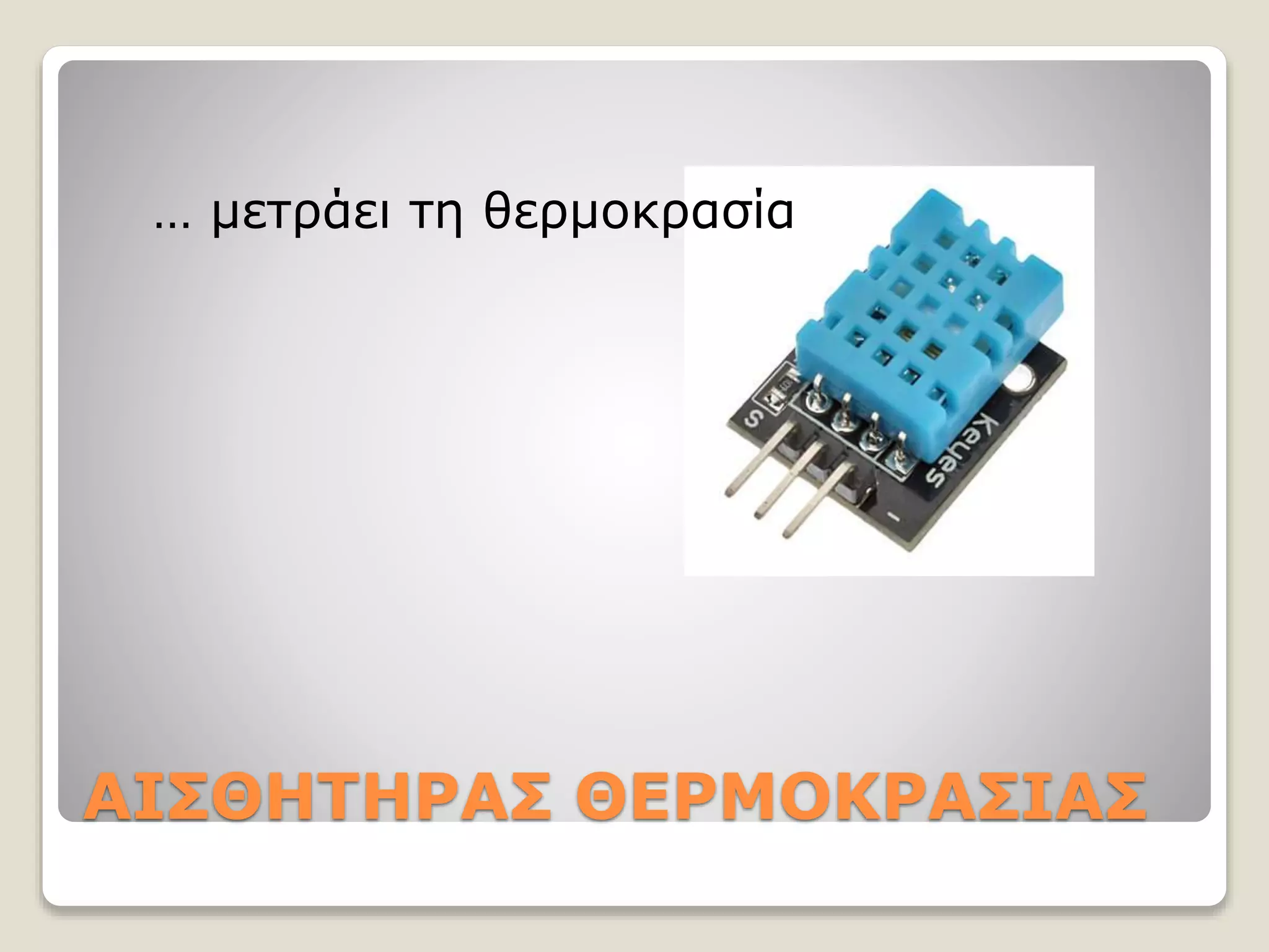 ΑΙΣΘΗΤΗΡΑΣ ΘΕΡΜΟΚΡΑΣΙΑΣ
… μετράει τη θερμοκρασία
 