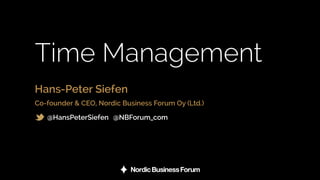 Time Management
Hans-Peter Siefen Co-founder & CEO, Nordic Business Forum Oy (Ltd.)
@HansPeterSiefen @NBForum_com
 