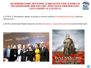 9
в 21:00 в 12 московских парках культуры и отдыха начнётся единовременный показ фильма
«Батальонъ».
в 20:30 в кинотеатре Парка Горького состоится встреча с творческой группой создателей фильма.
ПО ИНИЦИАТИВЕ МГРО ВПП «ЕДИНАЯ РОССИЯ» В ФИНАЛЕ
ПРАЗДНОВАНИЯ ДНЯ РОССИИ - ПРОСМОТР КИНОФИЛЬМА
«БАТАЛЬОНЪ» В 12 ПАРКАХ
 