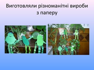 Виготовляли різноманітні вироби
з паперу
 