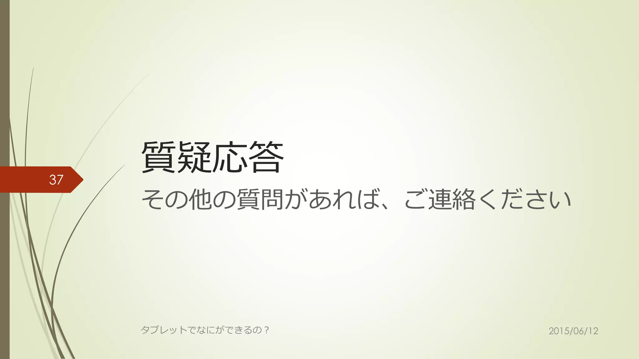 質疑応答
その他の質問があれば、ご連絡ください
2015/06/12タブレットでなにができるの？
37
 