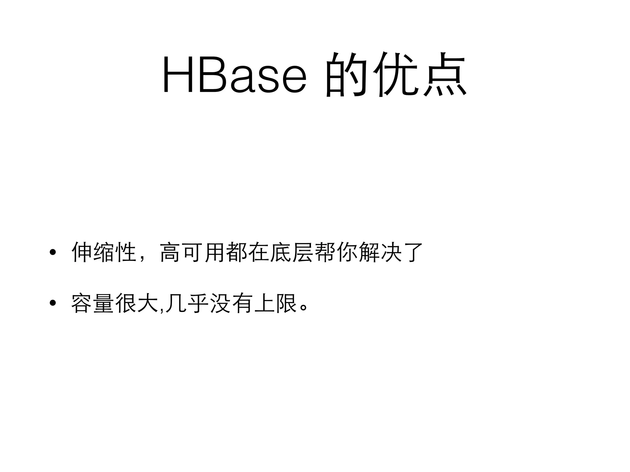 HBase 的优点
• 伸缩性，⾼高可⽤用都在底层帮你解决了
• 容量很⼤大,⼏几乎没有上限。
 