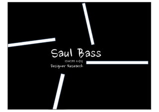 Saul Bass 
Designer Research
1514599 서은성
 