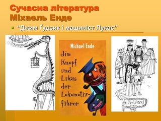 Сучасна література
Міхаель Енде
 “Джим Ґудзик і машиніст Лукас”
 