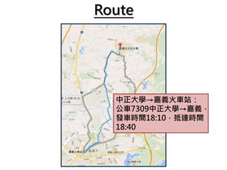 Route
中正大學→嘉義火車站：
公車7309中正大學→嘉義，
發車時間18:10，抵達時間
18:40
 