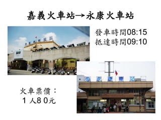 嘉義火車站→永康火車站
發車時間08:15
抵達時間09:10
火車票價：
1 人8 0元
 