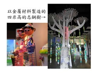 以金屬材料製造的
四米高的志鋼樹→
 