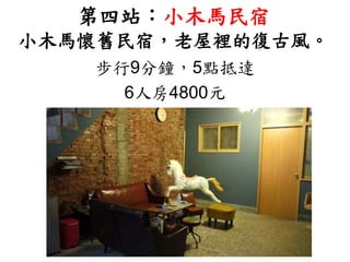 第四站：小木馬民宿
小木馬懷舊民宿，老屋裡的復古風。
步行9分鐘，5點抵達
6人房4800元
 