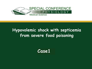By Kevin G. Smith
Hypovolemic shock with septicemia
from severe food poisoning
Case1
 