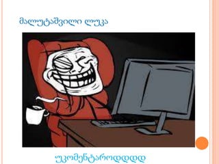 მალუტაშვილი ლუკა
უკომენტაროდდდდ
 