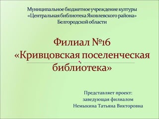 Представляет проект:
заведующая филиалом
Немыкина Татьяна Викторовна
 