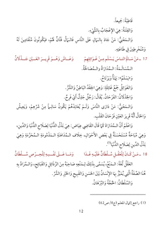 12
‫ﻗ‬َ‫ﺎﻃ‬ِ‫ﺒ‬َ‫ﺔ‬ً:‫ﲨ‬ِ َ‫ﻴﻌﺎ‬ً.
‫و‬َ‫اﻟﻔﺘﻨﺔ‬ُ ْ ِ:‫ﻫ‬ِ‫ﻲ‬َ‫اﻹ‬ِ‫ﻋ‬ْ‫ﺠ‬َ‫ﺑ‬ ‫ﺎب‬ِ ُ‫ﺎﻟﴚ‬ْ ‫ﱠ‬‫ء‬ِ.
‫و‬َ‫اﻟ‬‫ـ‬‫ﻤ‬َ‫ﻌ‬ْ‫ﻨ‬ِ‫ﻲ‬‫ﱡ‬:‫ﻣ‬َ‫ﻦ‬ْ‫ﺟ‬َ‫ﺎد‬َ‫ﺑ‬ِ‫ﺎ‬‫ﻟ‬‫ـ‬‫ﲈ‬َ‫ل‬ِ‫ﻋ‬َ‫ﲆ‬َ‫ﱠ‬‫ﻨ‬‫اﻟ‬‫ﺎس‬ِ‫ﻓ‬ ،‫ﳍﻢ‬ ‫ﻓﺘﺎن‬ ‫ﻓﺎﻟـﲈل‬ْ َُ َ ٌ َ َ‫ﱠ‬ ُ‫ﻴ‬َ‫ﻜ‬ُ‫ﻮﻧ‬ُ‫ﻮن‬َ‫ﻣ‬ُْ‫ﻨ‬‫ﻘ‬َ‫ﺎد‬ِ‫ﻳﻦ‬َ‫ﻟ‬َ‫ﻪ‬ُ
‫و‬َ‫ﻣ‬ُْ‫ﻨ‬‫ﺨ‬َ‫ﺮ‬ِ‫ﻃ‬ِ‫ﲔ‬َ‫ﰲ‬ِ‫ﻃ‬َ‫ﺎﻋ‬َ‫ﺘ‬ِ‫ﻪ‬ِ.
17‫ـ‬‫ﻣ‬َ‫ﻦ‬ْ‫ﺳـ‬َ‫ﻳـﺴ‬ ‫اﻟﻨـﺎس‬ ‫ﺎﱂ‬ْ َ َ َ َ‫ﻠ‬َ‫ﻣـ‬ ‫ﻢ‬ِ‫ﻦ‬ْ‫ﻏـ‬َ‫ﻮ‬َ‫اﺋﻠﻬ‬ِ ِ ِ‫ﻢ‬ْ‫و‬َ‫ــ‬‫ـ‬‫ﻋ‬َ‫ﺎش‬َ‫و‬َ‫ــ‬‫ـ‬‫ﻫ‬ْ‫ﻮ‬َ‫ﻗﺮ‬ِ َ‫ــﺮ‬‫ـ‬‫ﻳ‬َ‫ــ‬‫ـ‬‫اﻟﻌ‬َ‫ﲔ‬ِ ْ‫ــ‬‫ـ‬‫ﺟ‬َ‫ﺬ‬ْ‫ﻻ‬َ‫ن‬ُ
‫اﻟ‬‫ـ‬‫ﻤ‬ُ‫ﺴ‬َ‫ﺎﻟ‬َ‫ـ‬‫ﻤ‬َ‫ﺔ‬ُ:‫و‬ ‫اﻟـﻤﺪاراة‬ُ ََ ُ‫اﻟ‬‫ـ‬‫ﻤ‬ُ‫ﺼ‬َ‫ﺎﳊ‬َ َ‫ﺔ‬ُ.
‫و‬َ»‫ﻳ‬َ‫ﺴ‬ْ‫ﻠ‬َ‫ﻢ‬ُ«:‫وﻳﺮﺗﺎح‬ ‫َﺄ‬‫ﻨ‬‫ﳞ‬ُ َ ََ ْ َُ ْ.
‫و‬َ‫اﻟﻐ‬َ‫ﻮ‬َ‫اﺋ‬ِ‫ﻞ‬ُ‫ﲨ‬ْ َ‫ﻊ‬ُ‫ﻏ‬َ‫ﺎﺋ‬ِ‫ﻠ‬َ‫ﺔ‬ٍ:‫و‬َ‫ﻫ‬ِ‫ﻲ‬َ‫اﳊﻘﺪ‬ُ ْ ِ‫اﻟﺒ‬َ‫ﺎﻃ‬ِ‫ﻦ‬ُ‫و‬َ‫اﻟﴩ‬‫ﱡ‬ ‫ﱠ‬.
‫و‬َ‫اﳉ‬َ‫ﺬ‬ْ‫ﻻ‬َ‫ن‬ُ:‫اﻟﻔ‬َ‫ﺮ‬ْ‫ﺣ‬َ‫ﺎن‬ُ.‫ﻳ‬ُ‫ﻘ‬َ‫ﺎل‬ُ:‫ر‬َ‫ﺟ‬ُ‫ﻞ‬ٌ‫ﺟ‬َ‫ﺬ‬ِ‫ل‬ٌ‫أ‬َ‫ي‬ْ‫ﻓ‬َ‫ﺮ‬ِ‫ح‬ٌ.
‫و‬َ‫اﻟ‬‫ـ‬‫ﻤ‬َ‫ﻌ‬ْ‫ﻨ‬ِ‫ﻲ‬‫ﱡ‬:‫ﻣ‬َ‫ﻦ‬ْ‫د‬َ‫ار‬َ‫ﱠ‬‫ﻨ‬‫اﻟ‬ ‫ى‬‫ﺎس‬َ‫و‬َ‫ﻟ‬َ‫ـ‬‫ﻢ‬ْ‫ﻳ‬ُ‫ﻌ‬َ‫ﺎﻧ‬ِ‫ﺪ‬ْ‫ﻫ‬ُ‫ﻢ‬ْ‫ﻳ‬َ‫ﻜ‬ُ‫ﻮن‬ُ‫ﺳ‬َ‫ﺎﻟ‬ِ‫ـ‬‫ﲈ‬ً‫ﻣ‬ِ‫ﻦ‬ْ‫ﴍ‬‫ﱢ‬ َ‫ﻫ‬ِ‫ﻢ‬ْ،‫و‬َ‫ﻳ‬َ‫ﻌ‬ِ‫ﻴﺶ‬ُ
‫و‬َ‫اﳊ‬َ‫ﺎل‬ُ‫أ‬َ‫ﻧ‬‫ﱡ‬‫ﻪ‬ُ‫ﻗ‬َ‫ﺮ‬ِ‫ﻳﺮ‬َ‫اﻟﻌ‬َ‫ﲔ‬ِ ْ‫ﻓﺮﺣﺎن‬َ ََ ْ‫اﻟﻘ‬َ‫ﻠ‬ْ‫ﺐ‬ِ.
‫ﻋﻴﺎض‬ ‫اﻟﻘﺎﴈ‬ ‫ﻗﺎل‬ ‫ﻛﲈ‬ ‫اﻟـﻤﺪاراة‬ ‫أن‬ ‫واﻋﻠﻢ‬َ َ
ِ ِ َ َ ‫ﱠ‬َ ََ َ ُ َْ َ َ َ ْ:،‫واﻟﺪﻳﻦ‬ ‫اﻟﺪﻧﻴﺎ‬ ‫ﻟﺼﻼح‬ ‫اﻟﺪﻧﻴﺎ‬ ‫ﺑﺬل‬ ‫ﻫﻲ‬ِ ‫ﱢ‬ ْ ‫ﱡ‬ ْ ‫ﱡ‬َ َ َ َ َِ َ ِْ ُ َ
ِ
‫ا‬ ‫ﺧﻼف‬ ،‫اﻷﺣﻮال‬ ‫ﺑﻌﺾ‬ ‫ﰲ‬ ‫َﺔ‬‫ﻨ‬‫ﻣﺴﺘﺤﺴ‬ ‫ﻣﺒﺎﺣﺔ‬ ‫وﻫﻲ‬َ ٌ ٌِ ِ َ ْ ْ َ ْ َ َ ََ ِ ِ َ ْ ُ ُ ََ ِ‫وﻫﻲ‬ ‫اﻟـﻤﺤﺮﻣﺔ‬ ‫اﻟـﻤﺬﻣﻮﻣﺔ‬ ‫َﺔ‬‫ﻨ‬‫ﻟـﻤﺪاﻫ‬َ َ ‫ﱠ‬ ُ َ ُ َ ُ
ِ
َ َ
ِ ِ ِْ َ َ
‫اﻟﺪﻧﻴﺎ‬ ‫ﻟﺼﻼح‬ ‫اﻟﺪﻳﻦ‬ ‫ﺑﺬل‬َ َ َْ ‫ﱡ‬ ‫ﱢ‬ِ َ ِْ ِ ُ)1(
.
18‫ـ‬‫ـ‬‫ـ‬‫ﻣ‬َ‫ﻦ‬ْ‫ـ‬‫ـ‬‫ﻛ‬َ‫ﺎن‬َ‫ﻟ‬ِ‫ﻠ‬ْ‫ﻌ‬َ‫ـ‬‫ـ‬‫ﻘ‬ْ‫ـ‬‫ـ‬‫ﺳ‬ ‫ﻞ‬ُ ِ‫ﻠ‬ْ‫ﻄ‬َ‫ﺎن‬ٌ‫ﻋ‬َ‫ﻠ‬َ‫ـ‬‫ـ‬‫ﻴ‬ْ‫ﻪ‬ِ‫ـﺪ‬‫ـ‬‫ﻏ‬َ َ‫ا‬‫و‬َ‫ــ‬‫ـ‬‫ﻣ‬َ‫ــ‬‫ـ‬‫ﻋ‬ ‫ﺎ‬َ‫ﲆ‬َ‫ﻧ‬َ‫ــ‬‫ـ‬‫ﻔ‬ْ‫ﻟ‬ ‫ﺴﻪ‬ِ ِ ِ‫ﻠ‬ْ‫ــ‬‫ـ‬‫ﺤ‬ِ‫ﺮ‬ْ‫ــﻠ‬‫ـ‬‫ﺳ‬ ‫ص‬ْ ُ ِ‫ﻄ‬َ‫ﺎن‬ُ
‫اﻟﻌ‬َ‫ﻘ‬ْ‫ﻞ‬ُ‫ﻟﻐﺔ‬ً َ ُ:‫ﺻﺎﺣﺒ‬ ‫ْﻌﻪ‬‫ﻨ‬‫ﻟـﻤ‬ ‫ﺑﺬﻟﻚ‬ ‫ﻳﺴﻤﻰ‬ ،‫ْﻊ‬‫ﻨ‬‫اﻟـﻤ‬َ َ ُ ُ
ِ ِ ِ ِ ِ
َ ‫ﱠ‬ َ ََ َ ِ‫ﺑﻪ‬ ‫واﻟـﻤﺮاد‬ ،‫واﻟﻘﺒﺎﺋﺢ‬ ‫اﻟﺮذاﺋﻞ‬ ‫ﻣﻦ‬ ‫ﻪ‬ِ ِ ِ ِِ ُ َ َ َ َ َُ ُ ‫ﱠ‬ِ َ َِ
‫اﻟﺘﻲ‬ ‫اﻟﺼﻔﺔ‬ ‫َﺎ‬‫ﻨ‬‫ﻫ‬ِ ‫ﱠ‬ ُ َ ‫ﱢ‬ ُ‫ﻳ‬ُ‫ﻤ‬َ‫ﻴ‬‫ﱢ‬‫ﺰ‬ُ‫ﲠ‬َ ِ‫ﺎ‬‫ﺑﲔ‬ ‫اﻹﻧﺴﺎن‬َ ْ ََ ُ ْ ِ‫اﳊ‬َ‫ﺴ‬َ‫ﻦ‬ِ‫و‬َ‫اﻟﻘ‬َ‫ﺒ‬ِ‫ﻴﺢ‬ِ‫واﻟﴩ‬ ‫واﳋﲑ‬‫ﱢ‬ ‫ﱠ‬ َ َ َِ ْ.
‫و‬َ‫اﻟﺴ‬ُ‫ﻠ‬ْ‫ﻄ‬َ‫ﺎن‬ُ:‫اﳊ‬ُ‫ﺠ‬‫ﱠ‬‫ﺔ‬ُ‫و‬َ‫اﻟﱪ‬ْ ُ‫ﻫ‬َ‫ﺎن‬ُ.
)1(‫اﳌﻌﻠﻢ‬ ‫إﻛﲈل‬ ‫راﺟﻊ‬)‫ج‬8/‫ص‬62(
 