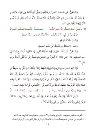 16
‫و‬َ‫اﻟ‬‫ـ‬‫ﻤ‬َ‫ﻌ‬ْ‫ﻨ‬ِ‫ﻲ‬‫ﱡ‬:‫ﻣ‬َ‫ﻦ‬ْ‫ﺻ‬َ‫ﺎﺣ‬َ‫ﺐ‬َ‫اﻷ‬َ‫ﴍ‬َ ْ‫ار‬َ‫و‬َ‫ﺧ‬َ‫ﺎﻟ‬َ‫ﻄ‬َ‫ﻬ‬ُ‫ﻢ‬ْ‫ﻳ‬َ‫ﺼ‬ِ‫ﻞ‬ُ‫إ‬ِ‫ﻟ‬َ‫ﻴ‬ْ‫ﻪ‬ِ‫أ‬َ‫ذ‬َ‫اﻫ‬ُ‫ﻢ‬ْ‫ﻣ‬ِ‫ﻦ‬ْ‫ﺣ‬َ‫ﻴ‬ْ‫ﺚ‬ُ‫ﻻ‬َ‫ﻳ‬َ‫ﺪ‬ْ‫ر‬ِ‫ي‬
‫و‬َ‫ﻻ‬َ‫ﻳ‬َ‫ﻘ‬ْ‫ﺪ‬ِ‫ر‬ُ‫ﻋ‬َ‫ﲆ‬َ‫د‬َ‫ﻓ‬ْ‫ﻌ‬ِ‫ﻪ‬ِ.‫و‬َ‫ﰲ‬ِ‫ذ‬ِ‫ﻛ‬ْ‫ﺮ‬ِ‫ﱠ‬‫ﻨ‬‫اﻟ‬‫ﻮ‬ْ‫م‬ِ‫إ‬ِ‫ﺷ‬َ‫ﺎر‬َ‫ة‬ٌ‫إ‬ِ‫ﱃ‬َ‫ﻫ‬َ‫ﺬ‬َ‫ا‬‫اﻟ‬‫ـ‬‫ﻤ‬َ‫ﻌ‬َْ‫ﻨ‬‫ﻷ‬ ‫ﻰ‬َ ِ‫ن‬‫ﱠ‬‫ﻣ‬َ‫ﻦ‬ْ‫ﻧ‬َ‫ﺎم‬َ‫ﻳ‬َ‫ﻐ‬ْ‫ﻔ‬َ‫ﻞ‬ُ‫ﻋ‬َ‫ﻦ‬ْ‫و‬ُ‫ﺻ‬ُ‫ﻮل‬ِ
‫اﻟﴩ‬‫ﱢ‬ ‫ﱠ‬‫إ‬ِ‫ﻟ‬َ‫ﻴ‬ْ‫ﻪ‬ِ‫ﻓ‬َ‫ﻼ‬َ‫ﻳ‬َ‫ﻘ‬ْ‫ﺪ‬ِ‫ر‬ُ‫ﻋ‬َ‫ﲆ‬َ‫د‬َ‫ﻓ‬ْ‫ﻌ‬ِ‫ﻪ‬ِ.
25‫ـ‬‫ــ‬‫ـ‬‫ﻛ‬ُ‫ﻦ‬ْ‫ــﻪ‬‫ـ‬‫ﳘﺘ‬ ‫ــﺮ‬‫ـ‬‫اﳊ‬ ‫إن‬ ‫ــﴩ‬‫ـ‬‫اﻟﺒ‬ ‫ــﻖ‬‫ـ‬‫رﻳ‬ُ ‫ﱢ‬ُ ‫ﱠ‬ ‫ﱠ‬ َ
ِ ‫ﱠ‬ ِ ِْ‫ﺻ‬َ‫ﺤ‬ِ‫ــ‬‫ـ‬‫ﻴﻔ‬َ‫و‬ ‫ـﺔ‬َ ٌ‫ﻋ‬َ‫ﻠ‬َ‫ﻴ‬ْ‫ــ‬‫ـ‬‫ﻬ‬َ‫ــﻮان‬‫ـ‬ْ‫ﻨ‬‫ﻋ‬ ‫ــﺸـﺮ‬‫ـ‬‫اﻟﺒ‬ ‫ـﺎ‬ُ ُ ُ ْ ِ
‫ﻣ‬ ‫اﻟﺮﻳﻖ‬ِ ُ ‫ﱢ‬ ‫ﱠ‬‫ﻦ‬ْ‫ﻛ‬ُ‫ﻞ‬‫ﱢ‬‫ﳾ‬ْ َ‫ء‬ٍ:‫أ‬َ‫و‬‫ﱠ‬‫ﻟ‬ُ‫ﻪ‬ُ‫و‬َ‫أ‬َ‫ﻓ‬ْ‫ﻀ‬َ‫ﻠ‬ُ‫ﻪ‬ُ.‫و‬َ‫ﻣ‬ِْ‫ﻨ‬‫ﻪ‬ُ:‫ر‬َ‫ﻳ‬‫ﱢ‬‫ﻖ‬ُ‫اﻟﺸ‬‫ﱠ‬‫ﺒ‬َ‫ﺎب‬ِ،‫و‬َ‫ر‬َ‫ﻳ‬‫ﱢ‬‫ﻖ‬ُ‫اﻟ‬‫ـ‬‫ﻤ‬َ‫ﻄ‬َ‫ﺮ‬ِ.
‫و‬َ‫اﻟﺒ‬ِ‫ﴩ‬ُ ْ:‫ﻃ‬َ‫ﻼ‬َ‫ﻗ‬َ‫ﺔ‬ُ‫اﻟﻮ‬َ‫ﺟ‬ْ‫ﻪ‬ِ.
‫و‬َ‫اﳍ‬ِ‫ﻤ‬‫ﱠ‬‫ﺔ‬ُ:‫ﻣ‬َ‫ﻳ‬ ‫ﺎ‬َ‫ﺒ‬ْ‫ﻌ‬َ‫ﺜ‬ُ‫ﻚ‬َ‫ﻣ‬ِ‫ﻦ‬ْ‫ﻧ‬َ‫ﻔ‬ْ‫ﺴ‬ِ‫ﻚ‬َ‫ﻋ‬َ‫ﲆ‬َ‫ﻃ‬َ‫ﻠ‬َ‫ﺐ‬ِ‫اﻟ‬‫ـ‬‫ﻤ‬َ‫ﻌ‬َ‫ﺎﱄ‬ِ.
‫و‬َ‫اﻟ‬‫ـ‬‫ﻤ‬َ‫ﻌ‬ْ‫ﻨ‬ِ‫ﻲ‬‫ﱡ‬:‫ﻛ‬ُ‫ﻦ‬ْ‫ﺑ‬َ‫ﺸ‬‫ﱠ‬‫ﺎﺷﺎ‬ً‫ﻃ‬َ‫ﻠ‬ِ‫ﻖ‬َ‫اﻟﻮ‬َ‫ﺟ‬ْ‫ﻪ‬ِ‫؛‬‫ﻷ‬َ ِ‫ن‬‫ﱠ‬‫ﳘ‬‫ﱠ‬
ِ‫ﺔ‬َ‫اﻟﻜ‬َ‫ﺮ‬ِ‫ﻳﻢ‬ِ‫و‬َ‫ﻋ‬َ‫ﺎد‬َ‫ﺗ‬َ‫ﻪ‬ُ‫إ‬ِ‫ﻳﺼ‬َ‫ﺎل‬ُ‫اﻟﻔ‬َ‫ﺮ‬َ‫ح‬ِ‫اﺑ‬ْ‫ﺘ‬ِ‫ﺪ‬َ‫اء‬ً‫إ‬ِ‫ﱃ‬َ
‫أ‬َ‫ﺧ‬ِ‫ﻴﻪ‬ِ‫اﻟ‬‫ـ‬‫ﻤ‬ُ‫ﺴ‬ْ‫ﻠ‬ِ‫ﻢ‬ِ،‫اﻟﻨﺒﻲ‬ ‫ﻗﺎل‬‫ﷺ‬:»‫ﻻ‬َ‫ﲢ‬ْ َ‫ﻘ‬ِ‫ﺮ‬َ‫ن‬‫ﱠ‬‫ﻣ‬ِ‫ﻦ‬َ‫اﻟ‬‫ـ‬‫ﻤ‬َ‫ﻌ‬ْ‫ﺮ‬ُ‫وف‬ِ‫ﺷ‬َ‫ﻴ‬ْ‫ﺌﺎ‬ً‫و‬َ‫ﻟ‬َ‫ﻮ‬ْ‫أ‬َ‫ن‬ْ‫ﺗ‬َ‫ﻠ‬ْ‫ﻘ‬َ‫أ‬ ‫ﻰ‬َ‫ﺧ‬َ‫ﺎك‬َ‫ﺑ‬ِ‫ﻮ‬َ‫ﺟ‬ْ‫ﻪ‬ٍ
‫ﻃ‬َ‫ﻠ‬ِ‫ﻖ‬ٍ«)1(
.
‫و‬ ‫ﱠﺎﻓﻌﺔ‬‫ﻨ‬‫اﻟ‬ ‫ﱠﺒﻮﻳﺔ‬‫ﻨ‬‫اﻟ‬ ‫اﻟﻮﺻﻴﺔ‬ ‫ﻫﺬه‬ ‫اﻟـﻤﺮء‬ ‫اﺗﺒﻊ‬ ‫ﻓﺈذا‬َ َ ‫ﱠ‬ َ ‫ﱠ‬ َ َ ََ َ َ َ َِ ِ ِِ ِ َ ُ ْ َ ‫ﱠ‬ ِ‫ﻛ‬َ‫ﺎن‬َ‫ﺑ‬َ‫ﺸ‬‫ﱠ‬‫ﺎ‬‫ﺷﺎ‬ً‫ﻟ‬َ‫ـ‬‫ﻢ‬ْ‫ﺗ‬َْ‫ﻨ‬‫ﻔ‬ُ‫ﺮ‬ْ‫ﻣ‬ِْ‫ﻨ‬‫ﻪ‬ُ‫ﻃ‬َ‫ﺒ‬ِ‫ﻴﻌ‬َ‫ﺔ‬ُ‫ﻣ‬َ‫ﻦ‬ْ
‫ﻟ‬َ‫ﻘ‬ِ‫ﻴ‬َ‫ﻪ‬ُ‫ﻓ‬ ،َ‫ﻴ‬َ‫ﻜ‬ُ‫ﻮن‬ُ‫ﻛ‬َ‫ﺼ‬َ‫ﺤ‬ِ‫ﻴﻔ‬َ‫ﺔ‬ٍ‫ﺟ‬َ‫ﺎء‬َ‫ت‬ْ‫ﻣ‬ِ‫ﻦ‬ْ‫ﻗ‬َ‫ﺮ‬ِ‫ﻳﺐ‬ٍ‫ﻣ‬ُ‫ﻌ‬َْ‫ﻨ‬‫ﻮ‬َ‫ﻧ‬َ‫ﺔ‬ً‫ﺑ‬ِ‫ﺎﻟﺒ‬ِ‫ﺸ‬َ‫ﺎر‬َ‫ة‬ِ‫ﻓ‬ ،َ‫ﺈ‬ِ‫ن‬‫ﱠ‬‫ﻣ‬َ‫ﻦ‬ْ‫و‬َ‫ﺻ‬َ‫ﻠ‬َ‫ﺖ‬ْ‫إ‬ِ‫ﻟ‬َ‫ﻴ‬ْ‫ﻪ‬ِ‫ﺗ‬ِ‫ﻠ‬ْ‫ﻚ‬َ
‫اﻟﺼ‬‫ﱠ‬‫ﺤ‬ِ‫ﻴﻔ‬َ‫ﺔ‬ُ‫ﳛ‬ْ َ‫ﺼ‬ُ‫ﻞ‬ُ‫ﻟ‬َ‫ﻪ‬ُ‫ﱠ‬‫ﻨ‬‫اﻟ‬‫ﺸ‬َ‫ﺎط‬ُ‫ﻟ‬ِ‫ـ‬‫ﻤ‬ُ‫ﺠ‬َ‫ﺮ‬‫ﱠ‬‫د‬ِ‫ﱠ‬‫ﻨ‬‫اﻟ‬‫ﻈ‬ِ‫ﰲ‬ ‫ﺮ‬ِ‫ﻋ‬ُْ‫ﻨ‬‫ﻮ‬َ‫اﳖ‬َ
ِ‫ﺎ‬‫ﺑ‬ ،ِ‫ﺨ‬ِ‫ﻼ‬َ‫ف‬ِ‫ﻣ‬َ‫إ‬ ‫ﺎ‬ِ‫ذ‬َ‫ﻛ‬ ‫ا‬َ‫ﺎﻧ‬َ‫ﺖ‬ْ‫ﻣ‬ُ‫ﻌ‬َْ‫ﻨ‬‫ﻮ‬َ‫ﻧ‬َ‫ﺔ‬ً‫ﺑ‬ِ‫ﻌ‬َ‫ﺪ‬َ‫م‬ِ
‫اﻟﺒ‬ِ‫ﺸ‬َ‫ﺎر‬َ‫ة‬ِ‫ﻓ‬َ‫ﺈ‬ِ‫ﻧ‬‫ﱠ‬‫ﻪ‬ُ‫ﳛ‬ْ َ‫ﺰ‬ُ‫ن‬ُ‫ﺑ‬ِ‫ﻤ‬ُ‫ﻼ‬َ‫ﺣ‬َ‫ﻈ‬َ‫ﺘ‬ِ‫ﻬ‬َ‫ﺎ‬‫ﻛ‬ ،َ‫ﺬ‬َ‫ﻟ‬ِ‫ﻚ‬َ‫ﻣ‬َ‫ﻦ‬ْ‫ﻟ‬َ‫ﻪ‬ُ‫اﻟﻌ‬ُ‫ﺒ‬ُ‫ﻮس‬ُ‫و‬َ‫اﻻﻧ‬ْ‫ﻘ‬ِ‫ﺒ‬َ‫ﺎض‬ُ‫ﺑ‬ ،َ‫ﻞ‬ْ‫ﳘ‬َ ُ‫ﳚ‬ ‫ﺎ‬ْ َ‫ﻠ‬ِ‫ﺒ‬َ‫ﺎن‬ِ‫اﻟﻌ‬َ‫ﺪ‬َ‫او‬َ‫ة‬َ.
26‫ـ‬‫ﻓ‬ ‫اﻷﻣــﻮر‬ ‫ﻛــﻞ‬ ‫ﰲ‬ ‫اﻟﺮﻓــﻖ‬ ‫وراﻓــﻖ‬َ ِْ ِ‫ﱢ‬ َ ‫ﱢ‬
ِ‫ﻠــ‬َ‫ﻢ‬ْ‫ﻳ‬َ‫ْـــﺪم‬‫ﻨ‬ْ َ‫ر‬َ‫ﻓ‬ِ‫و‬ ‫ﻴـــﻖ‬َ ٌ‫ﻟــ‬َ‫ـﻢ‬ْ‫إﻧــﺴﺎن‬ ‫ﻳﺬﳑـــﻪ‬ُ ُْ َْ ُ
‫اﻟﺮ‬‫ﱢ‬‫ﻓ‬ْ‫ﻖ‬ُ:‫اﻟﻠ‬‫ﱡ‬‫ﻄ‬ْ‫ﻒ‬ُ‫و‬َ‫اﻟ‬‫ﺮ‬‫ﱠ‬‫ﲪ‬َ ْ‫ﺔ‬ُ‫و‬ ،َ‫ﻫ‬ُ‫ﻮ‬َ‫ﺿ‬ِ‫ﺪ‬‫ﱡ‬‫اﻟﻌ‬ُْ‫ﻨ‬‫ﻒ‬ِ‫و‬َ‫اﻟﺸ‬‫ﱢ‬‫ﺪ‬‫ﱠ‬‫ة‬ِ.‫اﻟﴩﻳﻒ‬ ‫اﳊﺪﻳﺚ‬ ‫وﰲ‬ِ ِ ِِ ‫ﱠ‬ َ ِ َ:»‫ﻣ‬َ‫ﻛ‬ ‫ﺎ‬َ‫ﺎن‬َ
‫اﻟﺮ‬‫ﱢ‬‫ﻓ‬ْ‫ﻖ‬ُ‫ﰲ‬ِ‫ﳾ‬َ‫ء‬ٍ‫إ‬ِ‫ﻻ‬‫ﱠ‬‫ز‬َ‫اﻧ‬َ‫ﻪ‬ُ،‫و‬َ‫ﻣ‬َ‫ﻧ‬ ‫ﺎ‬ُ‫ﺰ‬ِ‫ع‬َ‫ﻣ‬ِ‫ﻦ‬ْ‫ﳾ‬َ‫ء‬ٍ‫إ‬ِ‫ﻻ‬‫ﱠ‬‫ﺷ‬َ‫ﺎﻧ‬َ‫ﻪ‬ُ«)2(
.
)1(‫أﺧﺮﺟﻪ‬‫ﻣﺴﻠﻢ‬،‫ﺻﺤﻴﺤﻪ‬ ‫ﰲ‬‫واﻵداب‬ ‫واﻟﺼﻠﺔ‬ ‫اﻟﱪ‬ ‫ﻛﺘﺎب‬،‫اﻟ‬ ‫ﻋﻨﺪ‬ ‫اﻟﻮﺟﻪ‬ ‫ﻃﻼﻗﺔ‬ ‫اﺳﺘﺤﺒﺎب‬ ‫ﺑﺎب‬‫ﻠﻘﺎء‬.
)2(‫ا‬ ‫أﺧﺮﺟﻪ‬‫ﺣﺒﺎن‬ ‫ﺑﻦ‬،‫ﺻﺤﻴﺤﻪ‬ ‫ﰲ‬‫واﻹﺣﺴﺎن‬ ‫اﻟﱪ‬ ‫ﻛﺘﺎب‬‫اﻟﺮﻓﻖ‬ ‫ﺑﺎب‬،‫اﻷﺷﻴﺎء‬ ‫ﰲ‬ ‫اﻟﺮﻓﻖ‬ ‫ﺑﻠﺰوم‬ ‫اﻷﻣﺮ‬ ‫ذﻛﺮ‬.
 