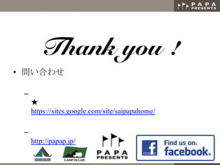 Thank you !
?? Ϥ碌?
	
 
C? ѥѥͥåȥ`
ѥѡǗ
https://sites.google.com/site/saipapahome/
C? ѥѥץ쥼
http://papap.jp/
 