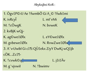 Abykxjbxi KvR :
1. Ògv‡P©›U Ae †fwmbÕ Gi A_© †fwb‡mi
K.ivRcyÎ L. mI`vMi
M. †cÖwgK N. bvweK
2. kvBjKwQj-
K.ag©we‡Ølx L. eY©we‡Ølx
M. gvbewe‡Ølx N. RvwZwe‡Ølx
3. A¨v›UwbI Gi c‡¶i QÙ‡ekx ZiyY DwKj wQ‡jb
cÖK…Zc‡¶-
K. †cvwk©qv L. j‡i‡Äv
M. g¨vjvwiI N. †bwimv
 