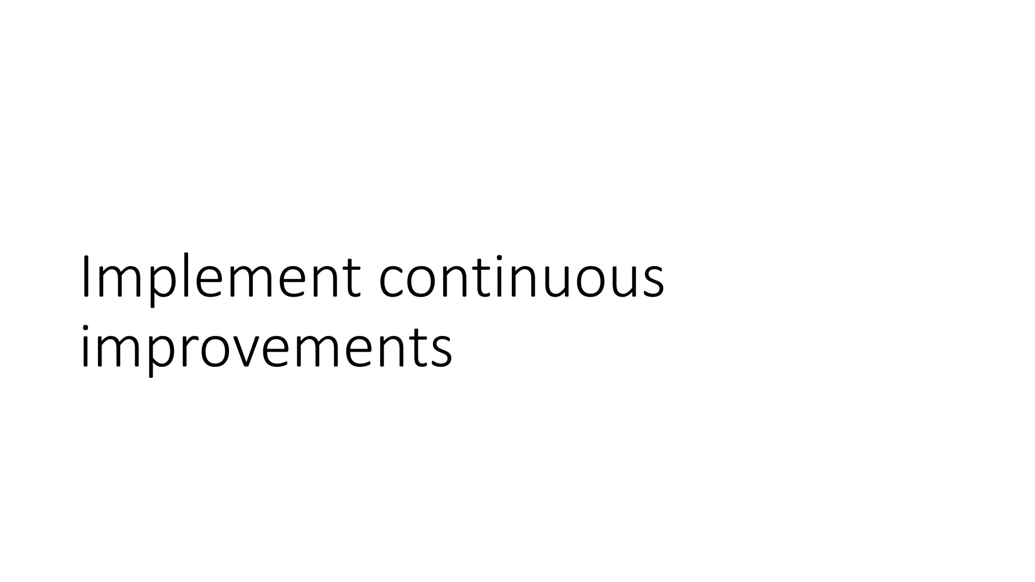 Implement continuous
improvements
 