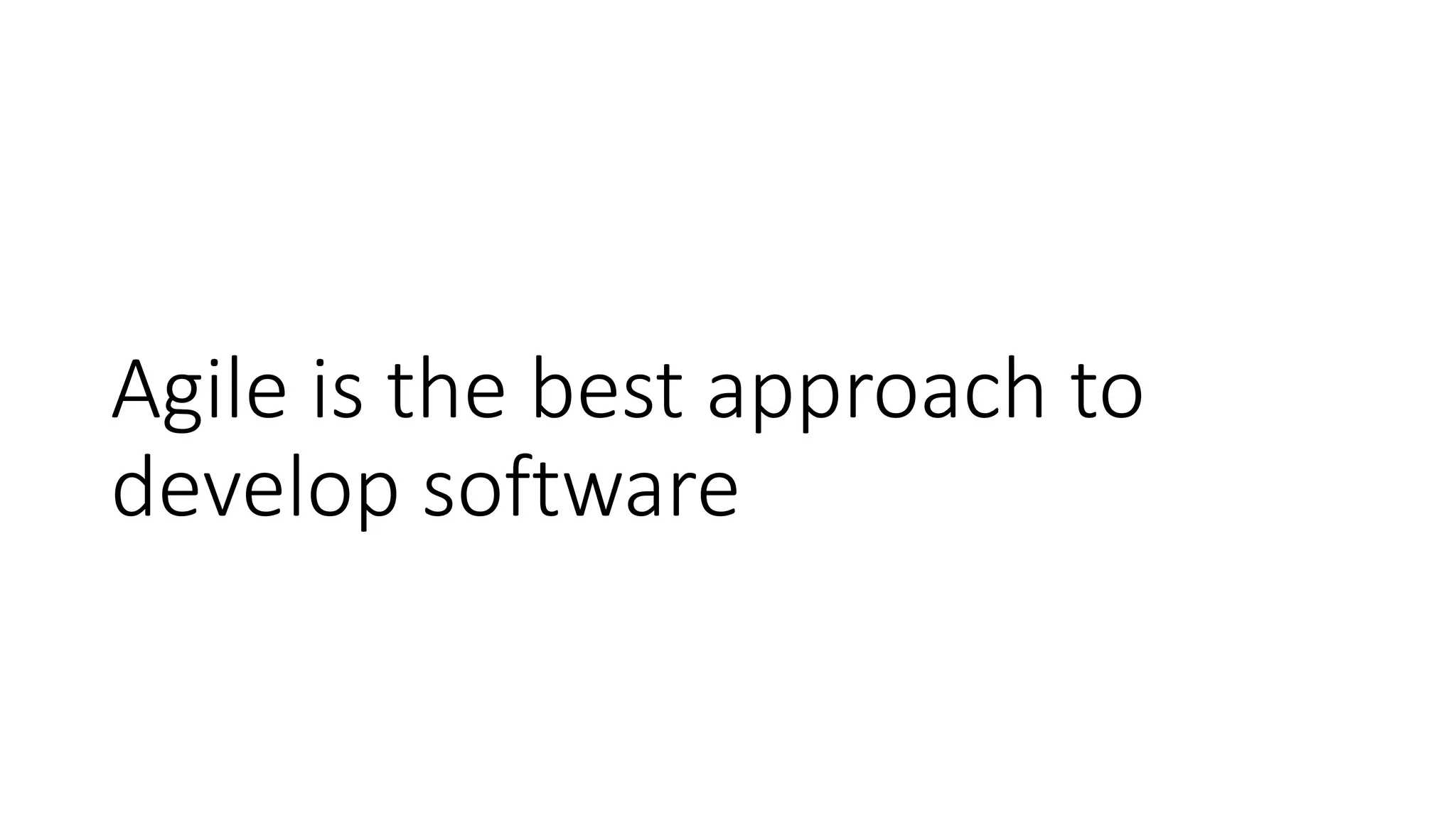 Agile is the best approach to
develop software
 